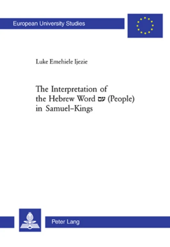 The Interpretation of the Hebrew Word A' (people) in Samuel-Kings: 830 (Europaische Hochschulschriften/European University Studies/Publications ... 23: Theology/Serie 23: Theologie)