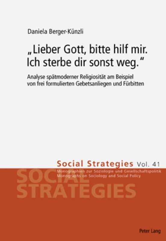 «Lieber Gott, Bitte Hilf Mir. Ich Sterbe Dir Sonst Weg.»: Analyse Spaetmoderner Religiositaet Am Beispiel Von Frei Formulierten Gebetsanliegen Und Fuerbitten: 41 (Social Strategies) - Image 1