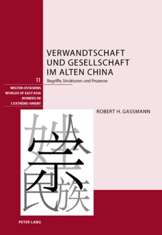 Verwandtschaft Und Gesellschaft Im Alten China: Begriffe, Strukturen Und Prozesse: 11 (Welten Ostasiens / Worlds of East Asia / Mondes de l'Extrême)
