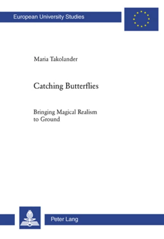 Catching Butterflies: Bringing Magical Realism to Ground: 116 (Europaeische Hochschulschriften / European University Studies / Publications Universitaires Europeennes)