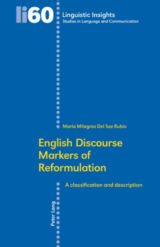 English Discourse Markers of Reformulation: A Classification and Description: 60 (Linguistic Insights)
