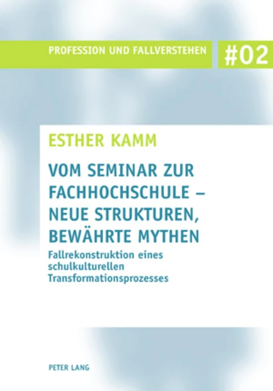 Vom Seminar Zur Fachhochschule - Neue Strukturen, Bewaehrte Mythen: Fallrekonstruktion Eines Schulkulturellen Transformationsprozesses: 2 (Profession Und Fallverstehen)