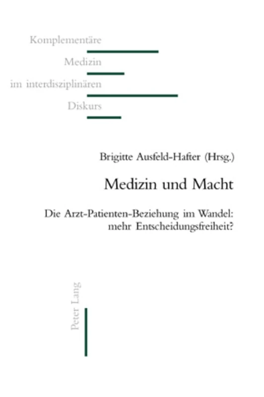 Medizin Und Macht: Die Arzt-Patienten-Beziehung Im Wandel: Mehr Entscheidungsfreiheit?: 11 (Komplementaere Medizin Im Interdisziplinaeren Diskurs)