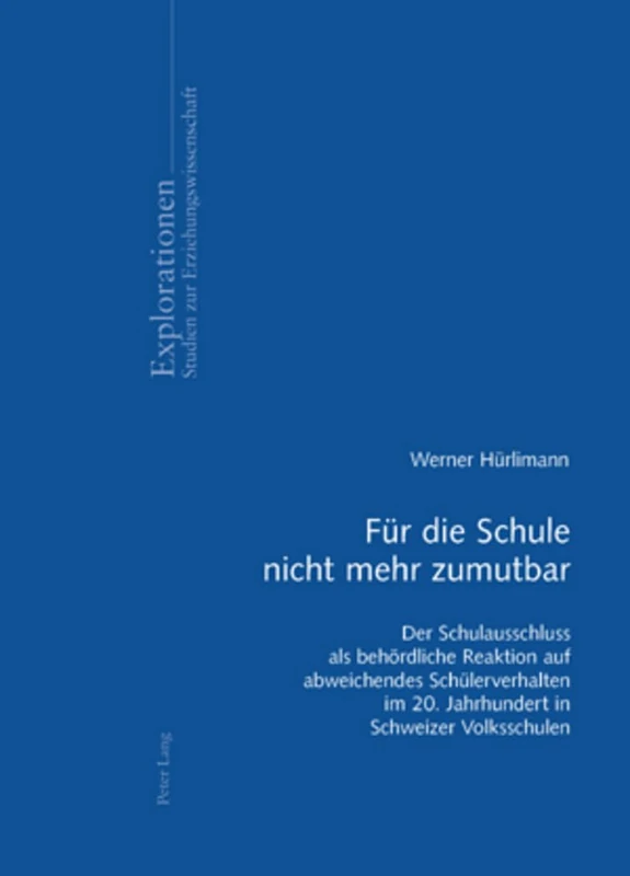 Fuer Die Schule Nicht Mehr Zumutbar: Der Schulausschluss ALS Behoerdliche Reaktion Auf Abweichendes Schuelerverhalten Im 20. Jahrhundert in Schweizer Volksschulen: 54 (Explorationen) - Image 1