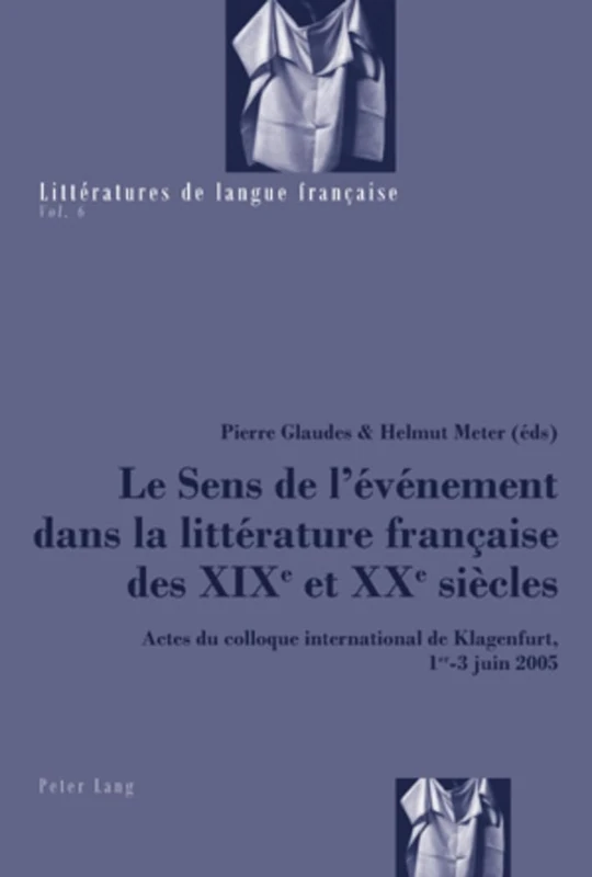 Le Sens de l'Événement Dans La Littérature Française Des XIX E Et XX E Siècles: Actes Du Colloque International de Klagenfurt, 1 Er -3 Juin 2005: 6 (Littératures de Langue Française)