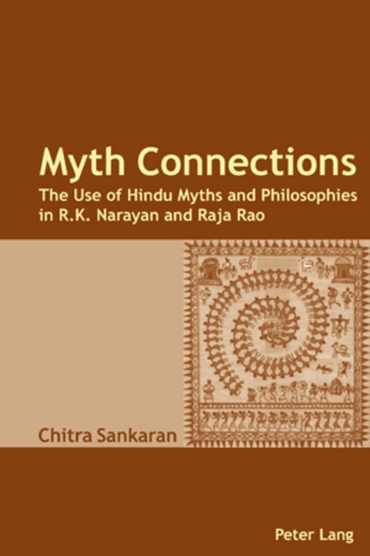 Myth Connections: The Use of Hindu Myths and Philosophies in R.K. Narayan and Raja Rao (enlarged with the Myth Connection)