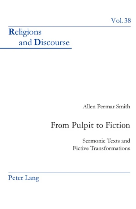 From Pulpit to Fiction: Sermonic Texts and Fictive Transformations: 38 (Religions and Discourse)