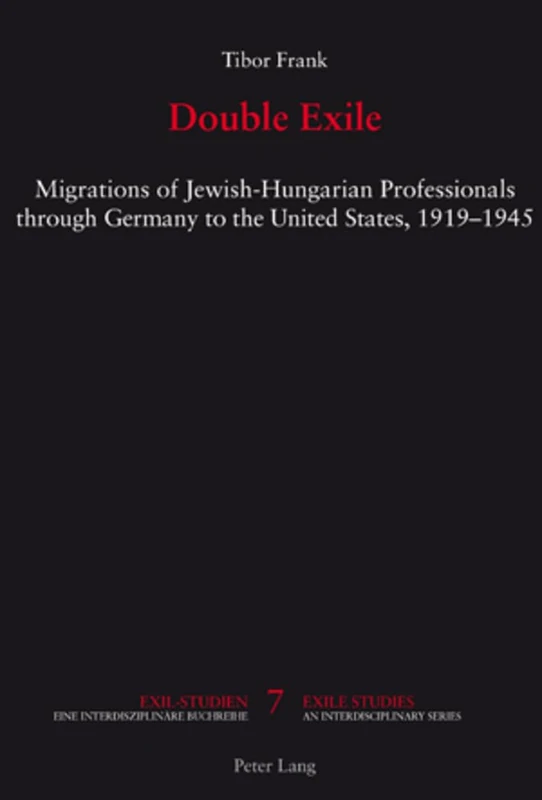 Double Exile: Migrations of Jewish-Hungarian Professionals through Germany to the United States, 1919-1945: 7 (Exile Studies)