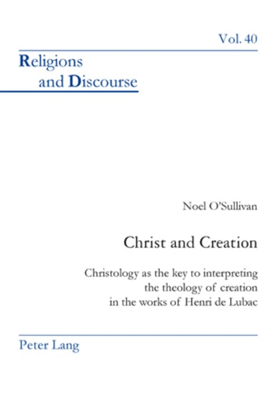 Christ and Creation: Christology as the key to interpreting the theology of creation in the works of Henri de Lubac: 40 (Religions and Discourse)