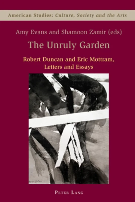 The Unruly Garden: Robert Duncan and Eric Mottram Letters and Essays: 6 (American Studies: Culture, Society & the Arts)