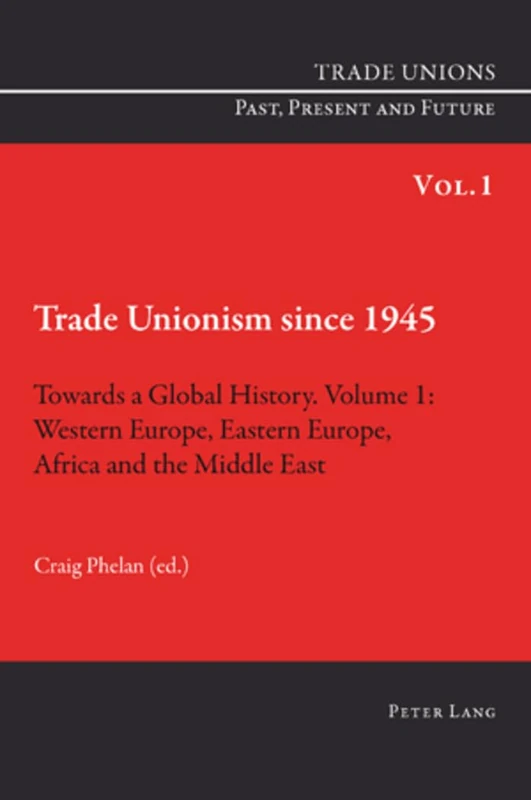 Trade Unionism since 1945: Towards a Global History. Volume 1: Western Europe, Eastern Europe, Africa and the Middle East (Trade Unions. Past, Present and Future)