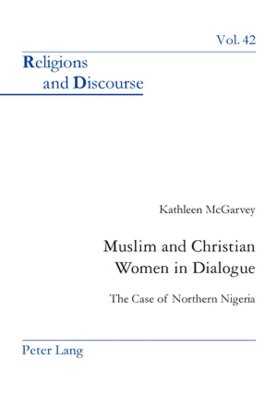 Muslim and Christian Women in Dialogue: The Case of Northern Nigeria: 42 (Religions and Discourse)