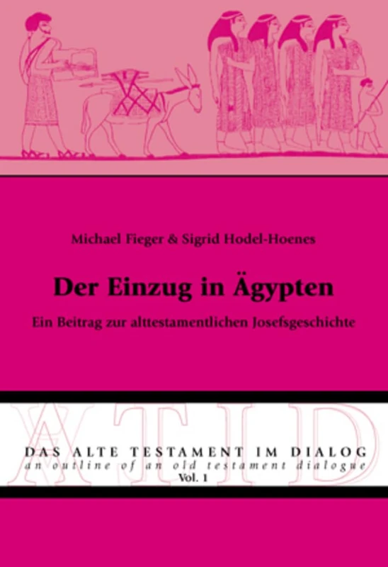 Der Einzug in Aegypten: Ein Beitrag Zur Alttestamentlichen Josefsgeschichte: 1 (Das Alte Testament Im Dialog / An Outline of an Old Testamen)