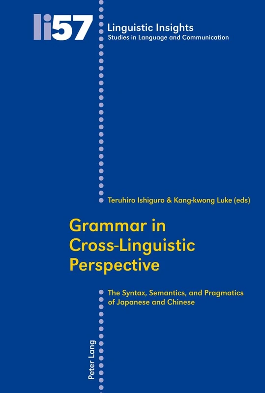 Grammar in Cross-Linguistic Perspective: The Syntax, Semantics, and Pragmatics of Japanese and Chinese: 57 (Linguistic Insights: Studies in Language and Communication)