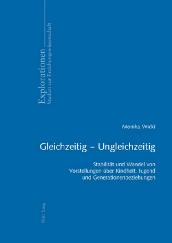 Gleichzeitig - Ungleichzeitig: Stabilitaet Und Wandel Von Vorstellungen Ueber Kindheit, Jugend Und Generationenbeziehungen: 55 (Explorationen)