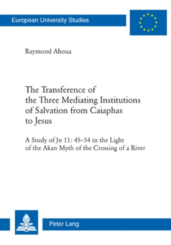 The Transference of the Three Mediating Institutions of Salvation from Caiaphas to Jesus: A Study of Jn 11: 45-54 in the light of the Akan Myth of the ... / Series 23: Theology / Série 23: Théologie) - Image 1