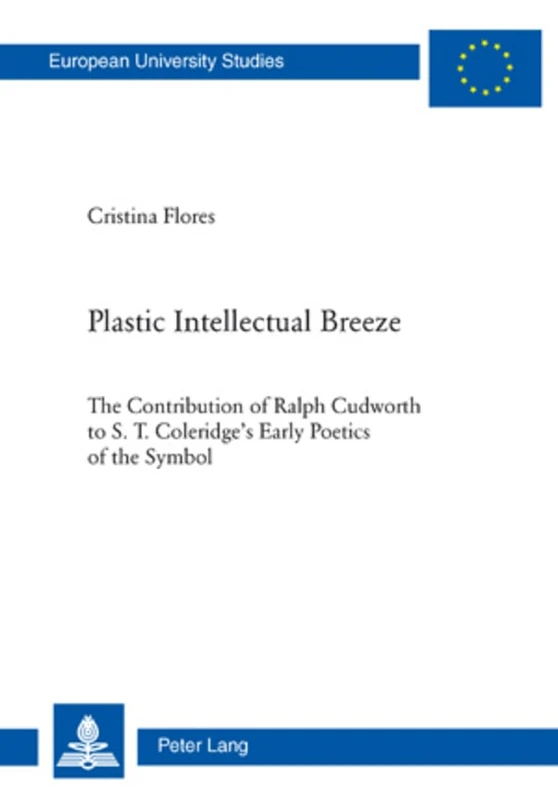 Plastic Intellectual Breeze: The Contribution of Ralph Cudworth to S. T. Coleridge's Early Poetics of the Symbol: 438 (Europaeische Hochschulschriften ... / Publications Universitaires Europeennes)