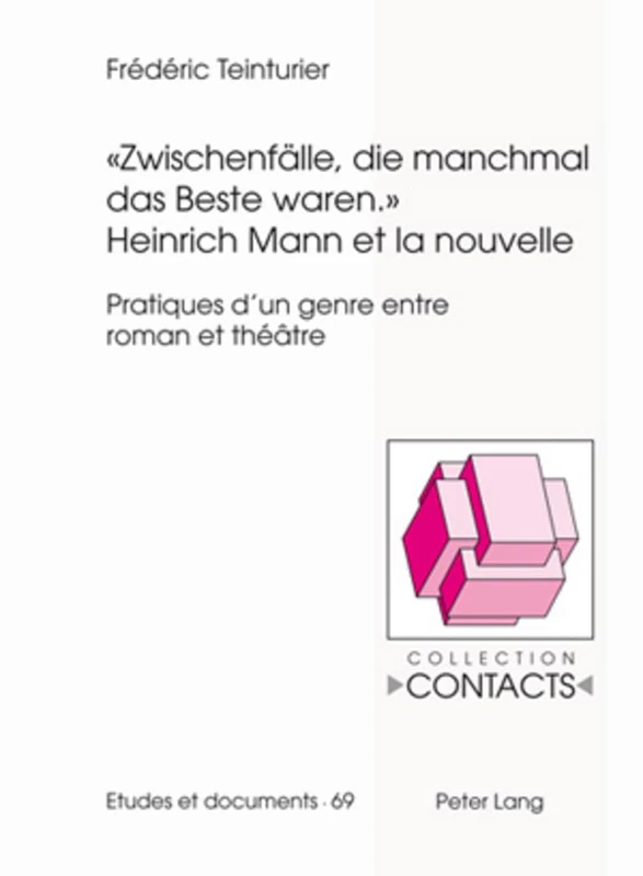 «Zwischenfaelle, Die Manchmal Das Beste Waren.»- Heinrich Mann Et La Nouvelle: Pratiques d'Un Genre Entre Roman Et Théâtre: 69 (Contacts)