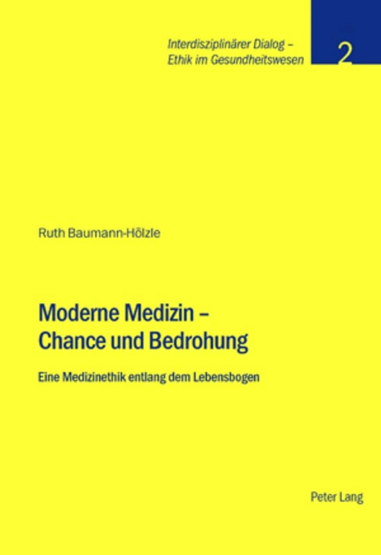 Moderne Medizin - Chance und Bedrohung: Eine Medizinethik entlang dem Lebensbogen: 2 (Interdisziplinärer Dialog - Ethik Im Gesundheitswesen)