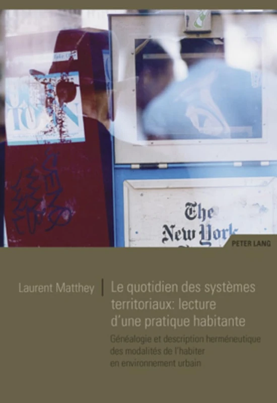 Le Quotidien Des Systèmes Territoriaux: Lecture d'Une Pratique Habitante: Généalogie Et Description Herméneutique Des Modalités de l'Habiter En Environnement Urbain - Image 1