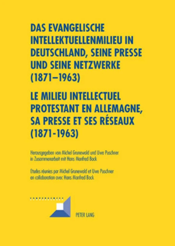 Das Evangelische Intellektuellenmilieu in Deutschland, Seine Presse Und Seine Netzwerke (1871-1963)- Le Milieu Intellectuel Protestant En Allemagne, ... Mit Hans Manfred Bock: 47 (Convergences)
