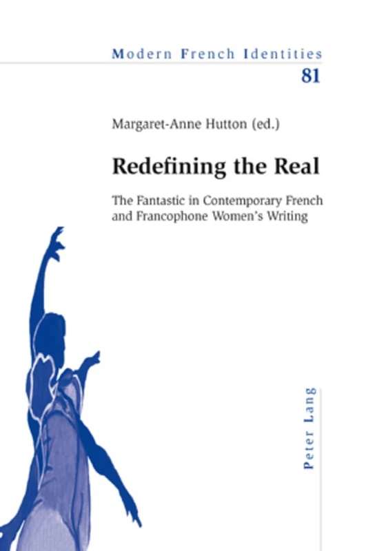 Redefining the Real: The Fantastic in Contemporary French and Francophone Women’s Writing: 81 (Modern French Identities)