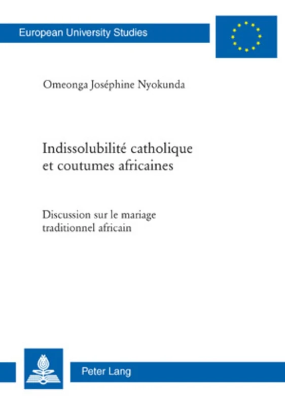 Indissolubilité Catholique Et Coutumes Africaines: Discussion Sur Le Mariage Traditionnel Africain: 860 (Europaeische Hochschulschriften / European University Studie)