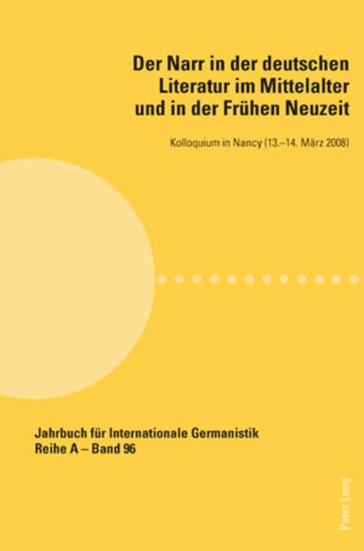 Der Narr in Der Deutschen Literatur Im Mittelalter Und in Der Fruehen Neuzeit: Kolloquium in Nancy (13.-14. Maerz 2008): 96 (Jahrbuch Fuer Internationale Germanistik - Reihe a)