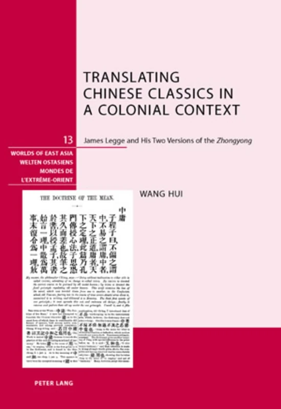Translating Chinese Classics in a Colonial Context: James Legge and His Two Versions of the "Zhongyong": 13 (Welten Ostasiens/Worlds of East Asia/Mondes de l'Extreme-Orient)