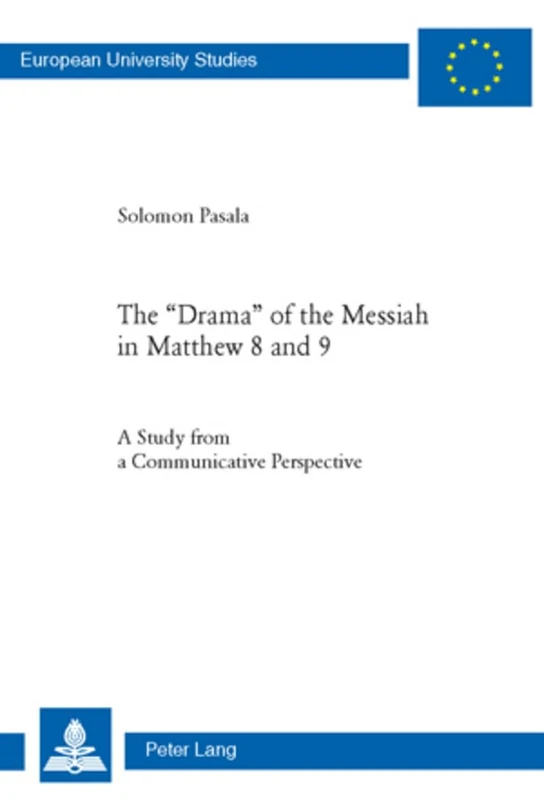 The «Drama» of the Messiah in Matthew 8 and 9: A Study from a Communicative Perspective: 866 (Europaeische Hochschulschriften / European University ... / Series 23: Theology / Série 23: Théologie)