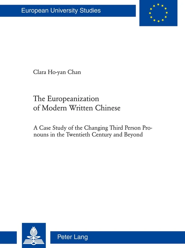 The Europeanization of Modern Written Chinese: The Case Study of the Changing Third Person Pronouns in the Twentieth Century and Beyond: 325 ... 21: Linguistics / Série 21: Linguistique)