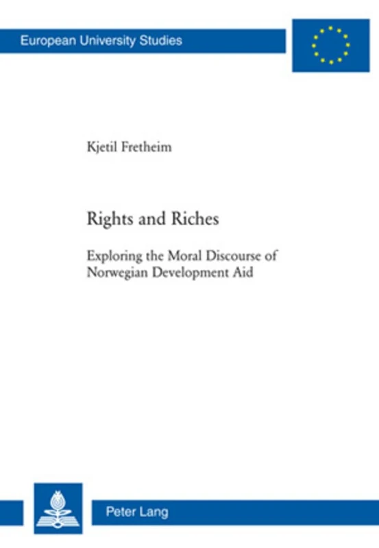 Rights and Riches: Exploring the Moral Discourse of Norwegian Development Aid: 867 (Europaeische Hochschulschriften / European University Studies / ... / Series 23: Theology / Série 23: Théologie)