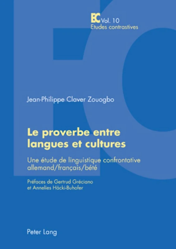 Le Proverbe Entre Langues Et Cultures: Une Étude de Linguistique Confrontative Allemand/Français/Bété- Préfaces de Gertrud Gréciano Et Annelies ... (Etudes Contrastives / Contrastive Studies)