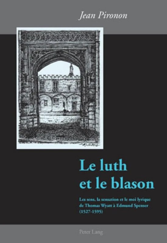 Le Luth Et Le Blason: Les Sens, La Sensation Et Le Moi Lyrique de Thomas Wyatt À Edmund Spenser (1527-1595) - Image 1