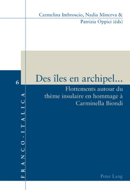 Des Îles En Archipel...: Flottements Autour Du Thème Insulaire En Hommage À Carminella Biondi: 6 (Franco-Italica)