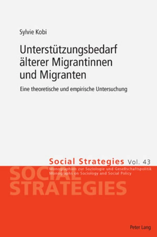 Unterstuetzungsbedarf Aelterer Migrantinnen Und Migranten: Eine Theoretische Und Empirische Untersuchung: 43 (Social Strategies)