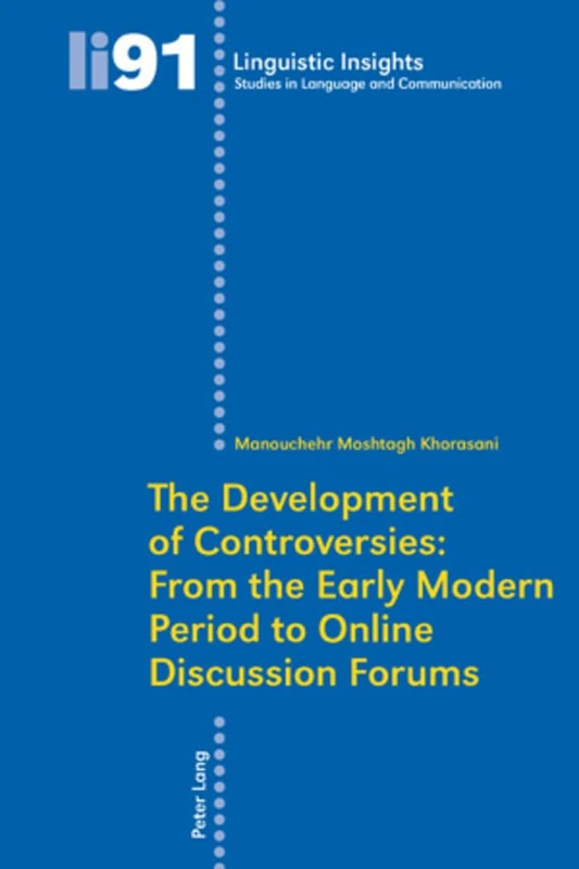 The Development of Controversies: From the Early Modern Period to Online Discussion Forums: 91 (Linguistic Insights: Studies in Language and Communication)