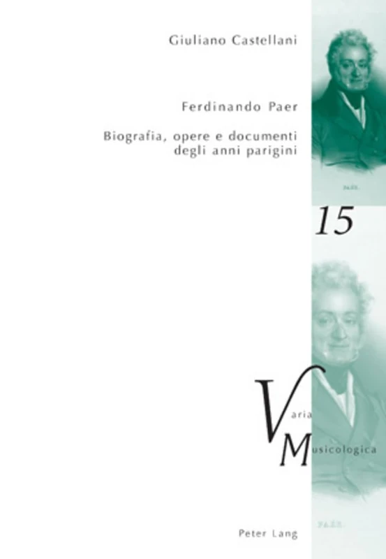 Ferdinando Paer: Biografia, Opere E Documenti Degli Anni Parigini: 15 (Varia Musicologica)