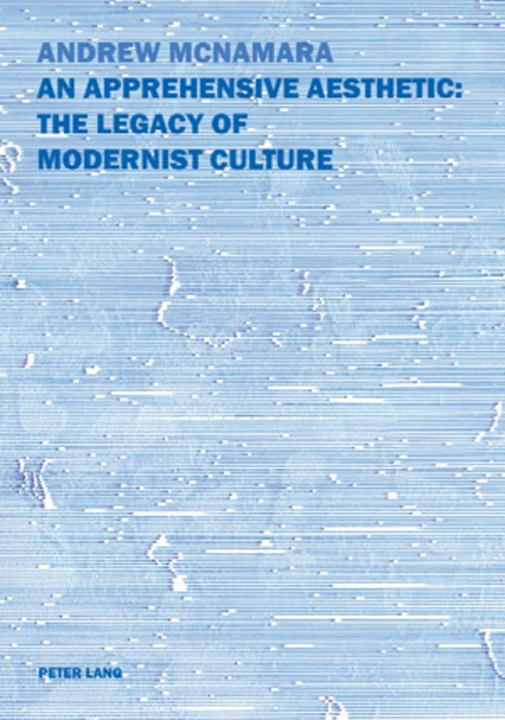 An Apprehensive Aesthetic: The Legacy of Modernist Culture: The Legacy of Modernist Culture