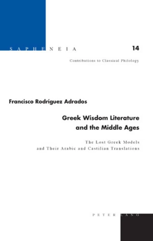 Greek Wisdom Literature and the Middle Ages: The Lost Greek Models and Their Arabic and Castilian Translations – Translated from Spanish by Joyce ... / Contributions to Classical Philology)