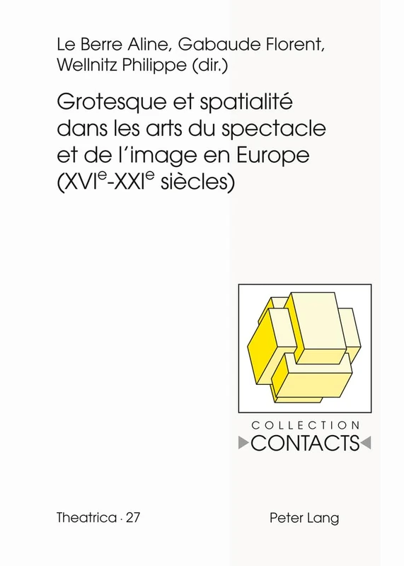Grotesque Et Spatialité Dans Les Arts Du Spectacle Et de l'Image En Europe (Xvie--Xxie Siècles): 27 (Contacts)