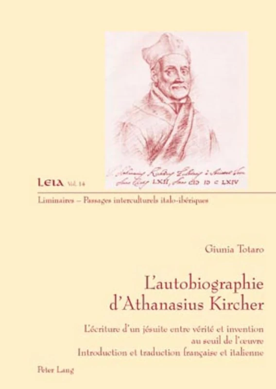 L'Autobiographie d'Athanasius Kircher: L'Écriture d'Un Jésuite Entre Vérité Et Invention Au Seuil de l'Oeuvre- Introduction Et Traduction Française Et ... 14 (Liminaires - Passages Interculturels)
