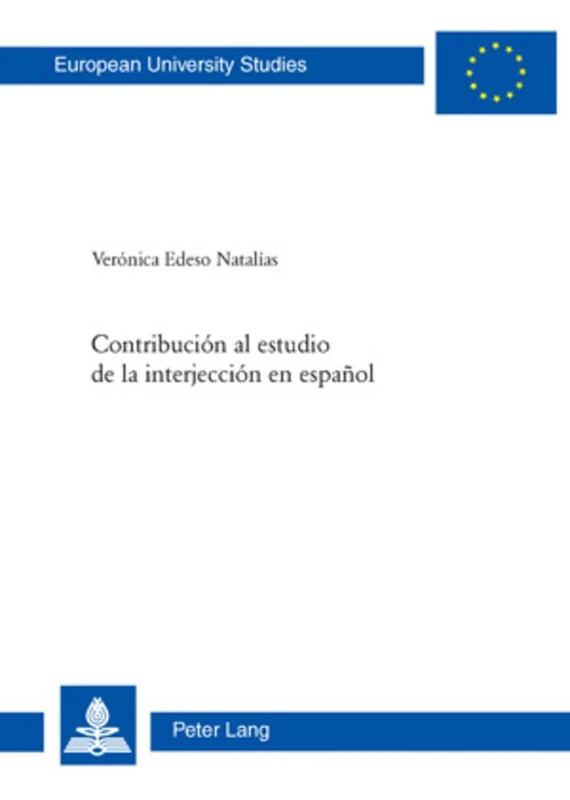 Contribución Al Estudio de la Interjección En Español: 339 (Europaeische Hochschulschriften / European University Studie)