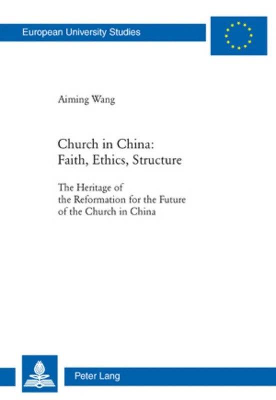 Church in China: Faith, Ethics, Structure: The Heritage of the Reformation for the Future of the Church in China: 890 (Europaeische Hochschulschriften ... / Series 23: Theology / Série 23: Théologie)