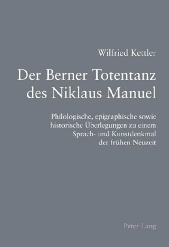 Der Berner Totentanz Des Niklaus Manuel: Philologische, Epigraphische Sowie Historische Ueberlegungen Zu Einem Sprach- Und Kunstdenkmal Der Fruehen Neuzeit
