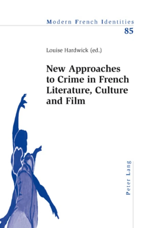 New Approaches to Crime in French Literature, Culture and Film: 85 (Modern French Identities)