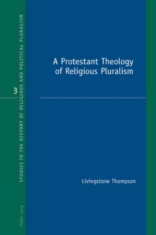 A Protestant Theology of Religious Pluralism: 3 (Studies in the History of Religious and Political Pluralism)