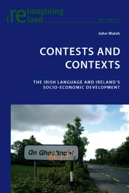 Contests and Contexts: The Irish Language and Ireland’s Socio-Economic Development: 15 (Reimagining Ireland)