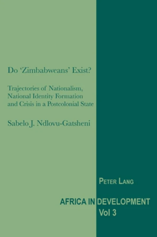 Do ‘Zimbabweans’ Exist?: Trajectories of Nationalism, National Identity Formation and Crisis in a Postcolonial State: 3 (Africa in Development)