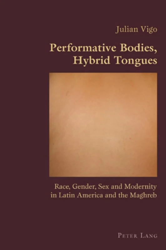 Performative Bodies, Hybrid Tongues: Race, Gender, Sex and Modernity in Latin America and the Maghreb: 33 (Hispanic Studies: Culture and Ideas)